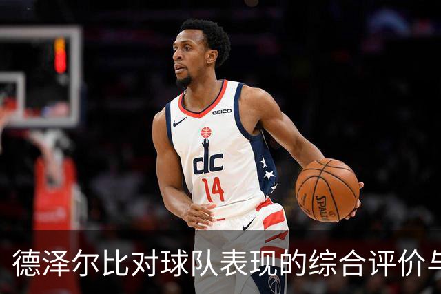德泽尔比对球队表现的综合评价与未来展望